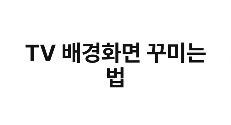 TV 배경화면 꾸미는 법