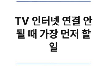 TV 인터넷 연결 안 될 때 가장 먼저 할 일