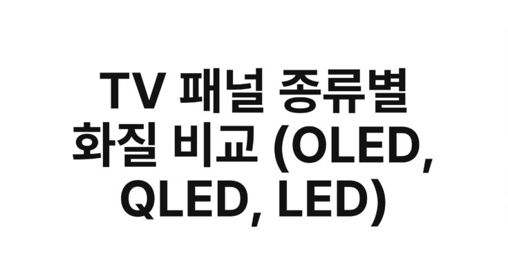 TV 패널 종류별 화질 비교 (OLED, QLED, LED)