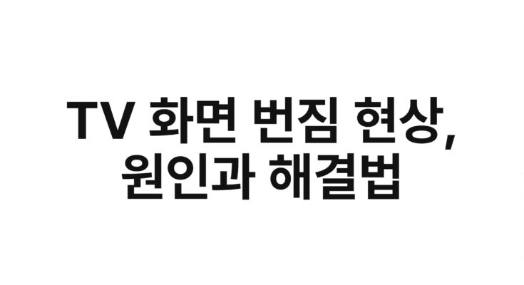 TV 화면 번짐 현상, 원인과 해결법