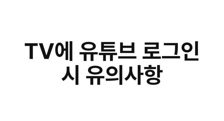 TV에 유튜브 로그인 시 유의사항