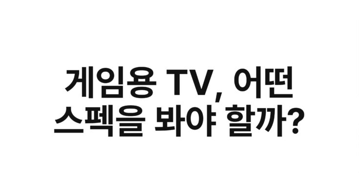게임용 TV, 어떤 스펙을 봐야 할까?