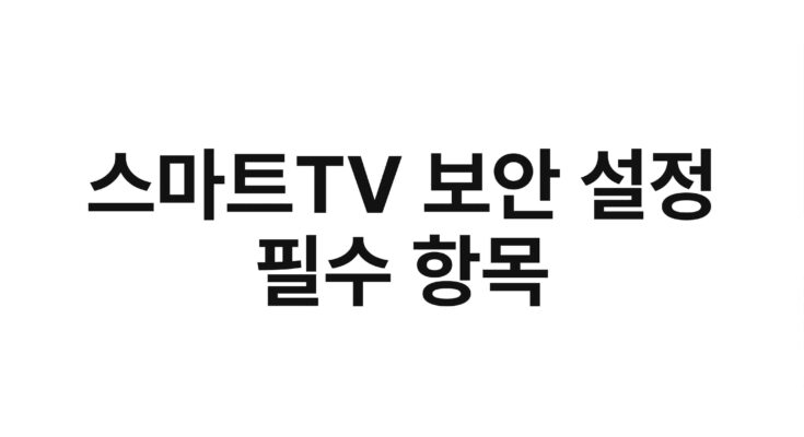 스마트TV 보안 설정 필수 항목